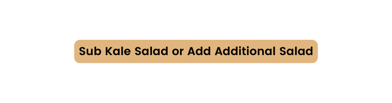 Sub Kale Salad or Add Additional Salad