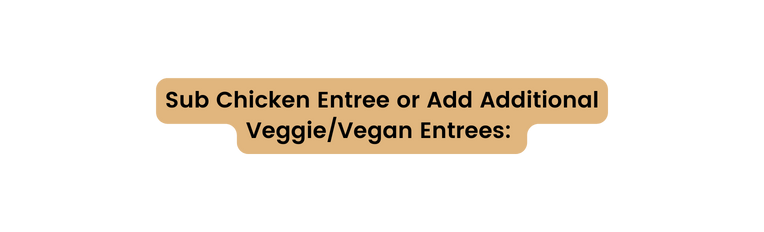 Sub Chicken Entree or Add Additional Veggie Vegan Entrees