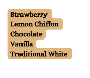 Strawberry Lemon Chiffon Chocolate Vanilla Traditional White