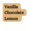 Vanilla Chocolate Lemon