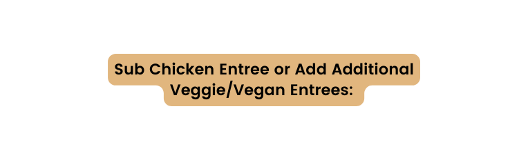 Sub Chicken Entree or Add Additional Veggie Vegan Entrees